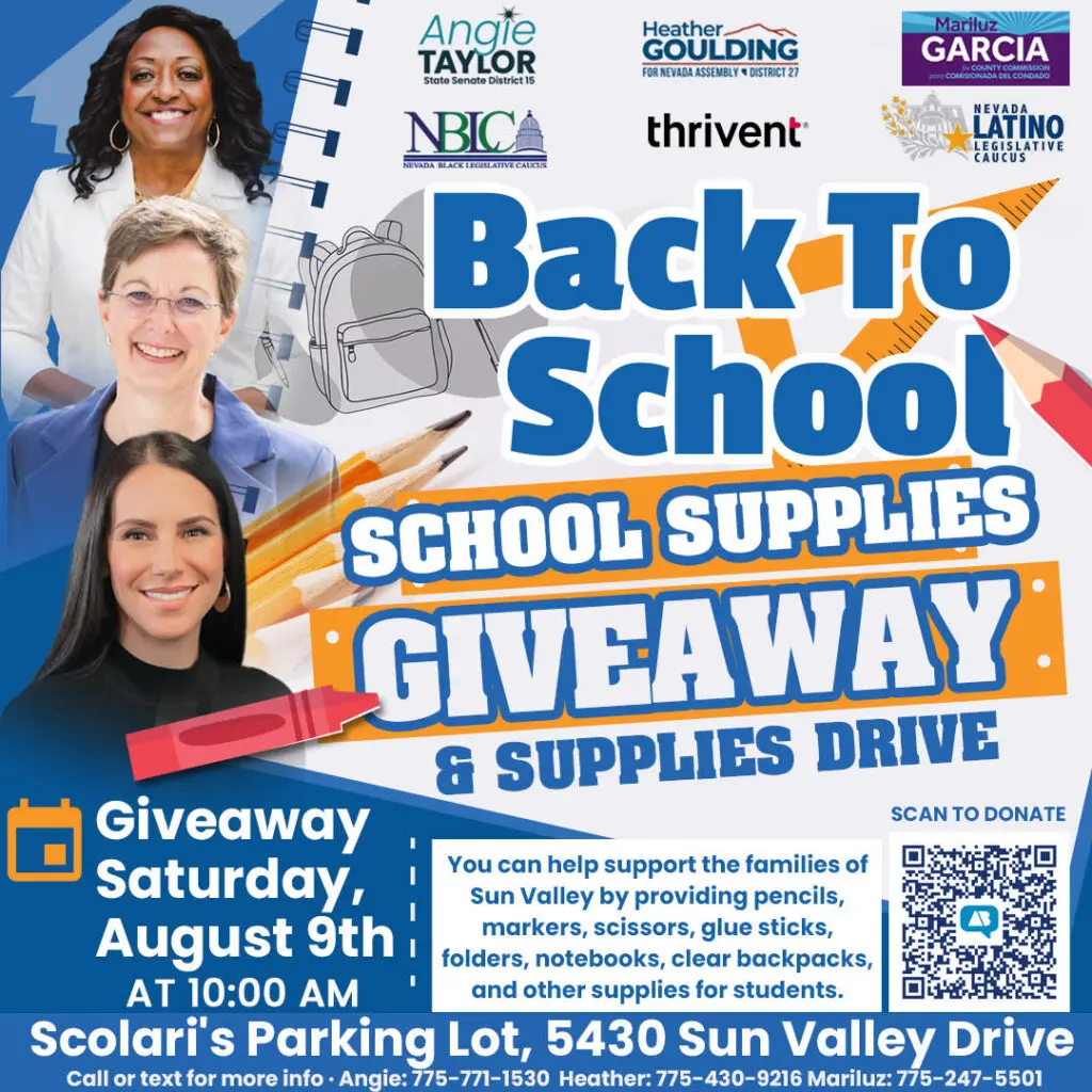 Sun Valley families, if you are in need of free school supplies, please stop by the Scolari’s parking lot on Saturday, August 9th at 10 AM. The event will be first-come, first-served. Senator Angie Taylor, Assemblyperson Heather Goulding, Commissioner Mariluz Garcia, have organized this effort for students at Bennett, Palmer, Alan, Sun Valley, and Desert Skies. See you Saturday!