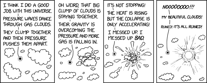 Star Formation. "It's ok, I still have some nice, cool gas clouds that aren't collapsing. As long as nothing ionizes them, I can continue to enjoy their ... HEY! NO!!!" Courtesy of xkcd.